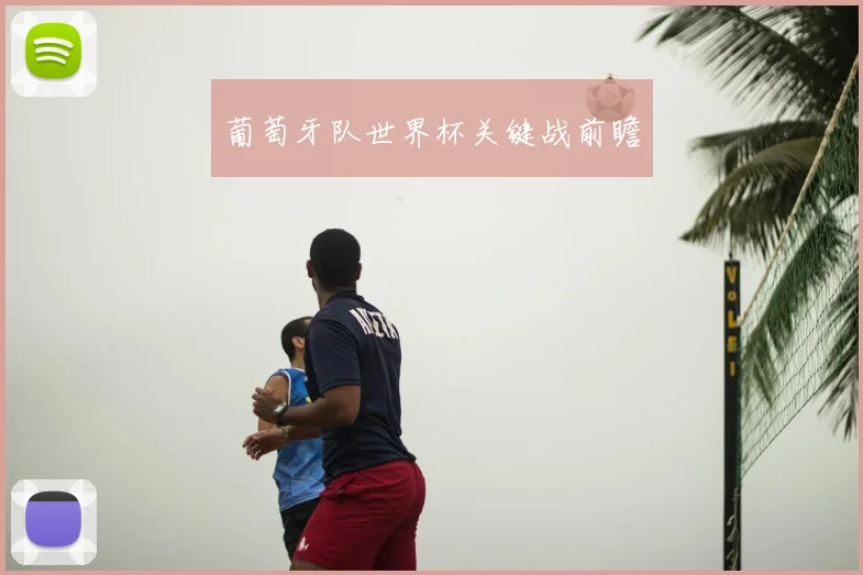 葡萄牙队世界杯关键战前瞻